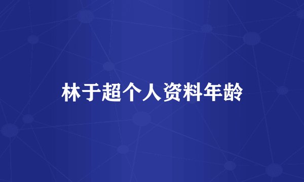 林于超个人资料年龄