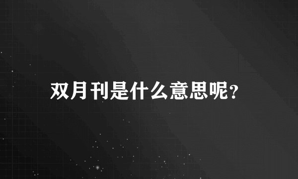 双月刊是什么意思呢？