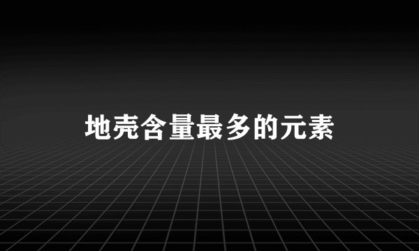 地壳含量最多的元素