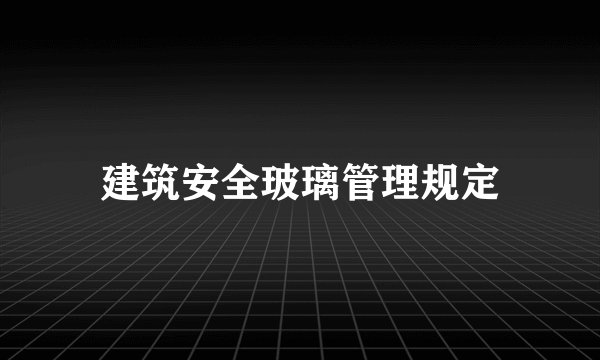建筑安全玻璃管理规定