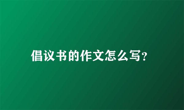 倡议书的作文怎么写？