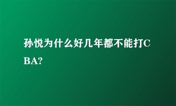 孙悦为什么好几年都不能打CBA?