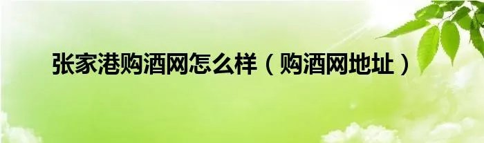 张家港购酒网怎么样（购酒网地址）