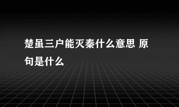 楚虽三户能灭秦什么意思 原句是什么