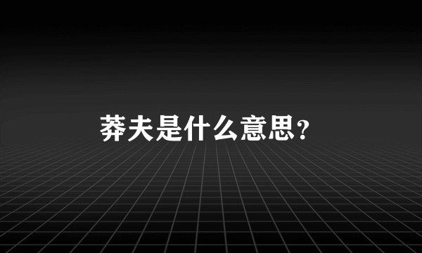 莽夫是什么意思？