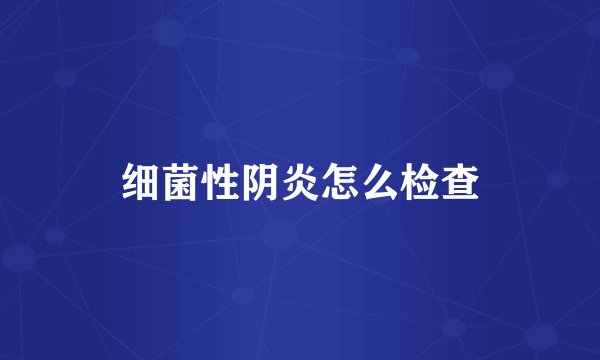 细菌性阴炎怎么检查