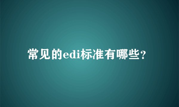 常见的edi标准有哪些?