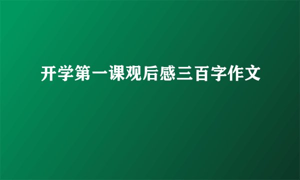 开学第一课观后感三百字作文