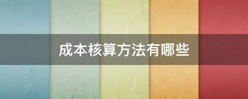 成本核算方法有哪些