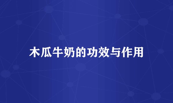 木瓜牛奶的功效与作用