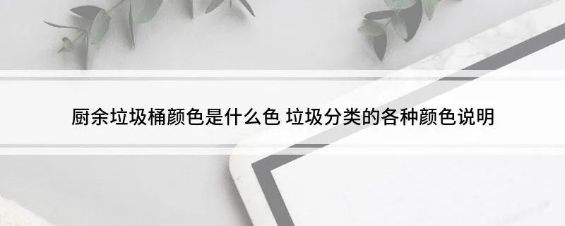 厨余垃圾桶颜色是什么色 垃圾分类的各种颜色说明