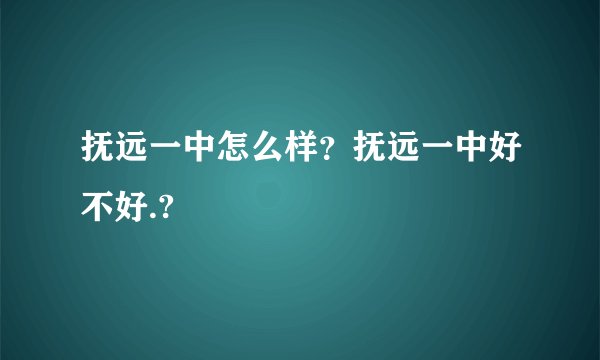 抚远一中怎么样？抚远一中好不好.?