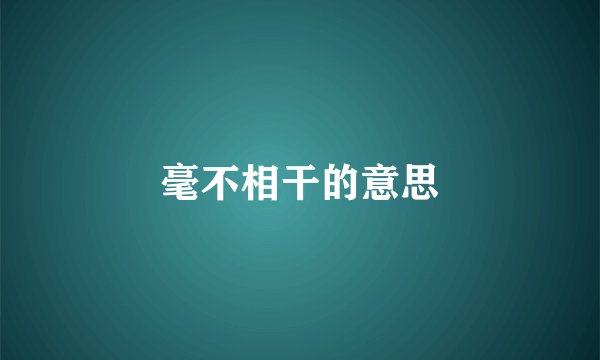 毫不相干的意思