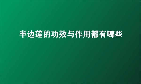 半边莲的功效与作用都有哪些