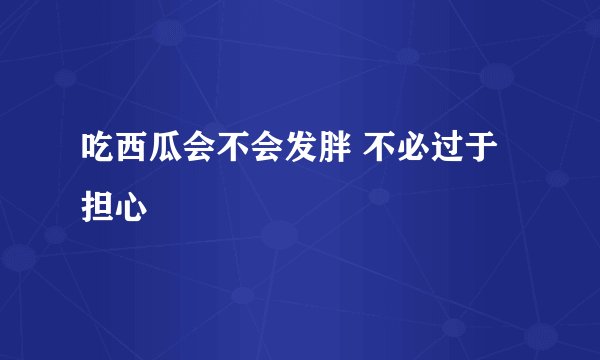 吃西瓜会不会发胖 不必过于担心