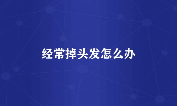 经常掉头发怎么办