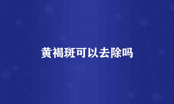 黄褐斑可以去除吗