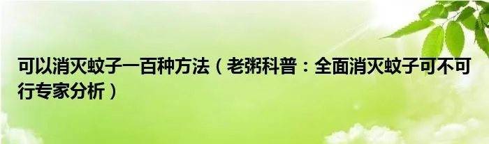 可以消灭蚊子一百种方法(老粥科普:全面消灭蚊子可不可行专家分析)