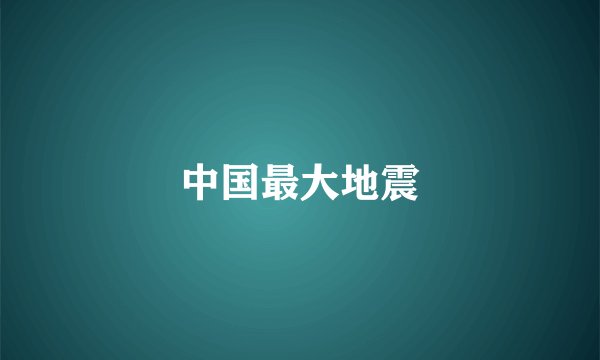 中国最大地震