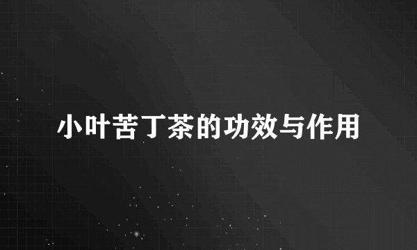 小叶苦丁茶的功效与作用