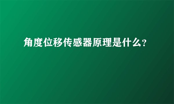 角度位移传感器原理是什么？