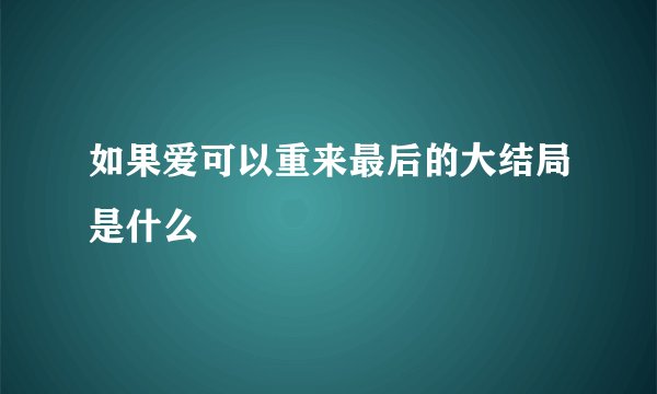 如果爱可以重来最后的大结局是什么