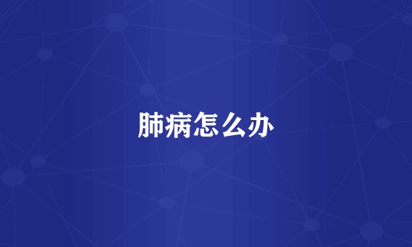 肺病怎么办