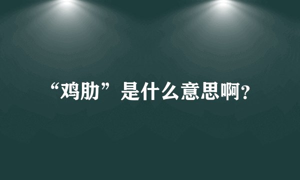 “鸡肋”是什么意思啊?