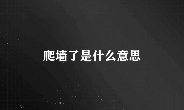 爬墙了是什么意思