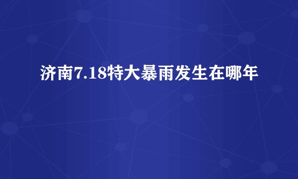 济南7.18特大暴雨发生在哪年