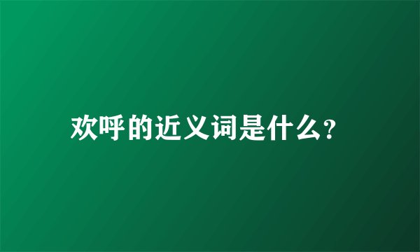 欢呼的近义词是什么？
