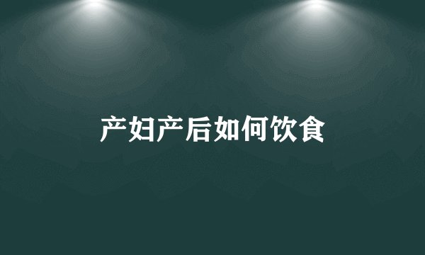 产妇产后如何饮食