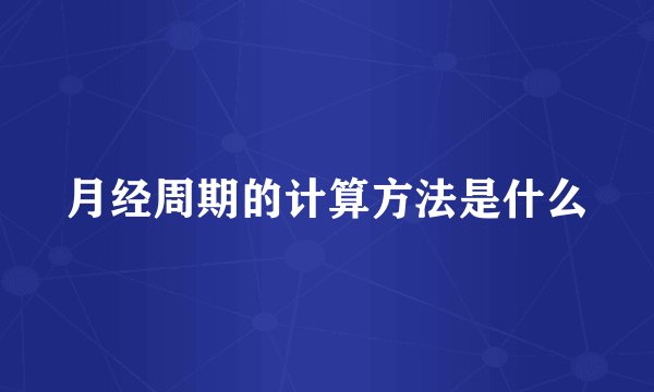 月经周期的计算方法是什么