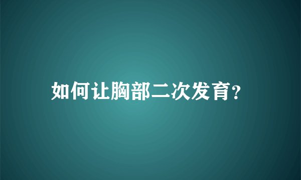 如何让胸部二次发育？