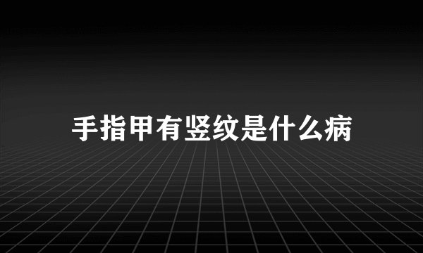 手指甲有竖纹是什么病