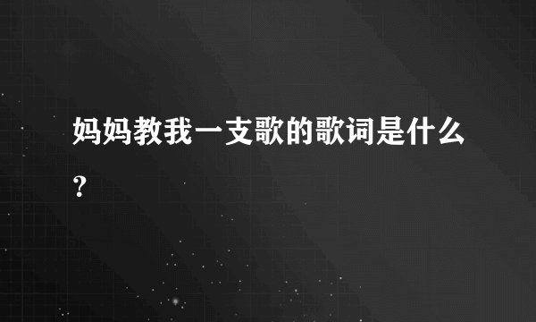 妈妈教我一支歌的歌词是什么？