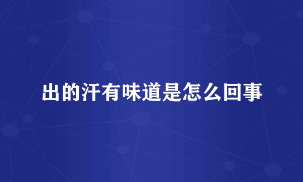 出的汗有味道是怎么回事