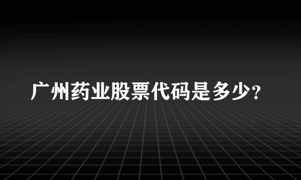 广州药业股票代码是多少？