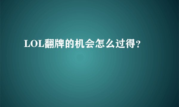 LOL翻牌的机会怎么过得？