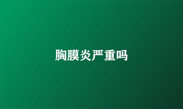 胸膜炎严重吗