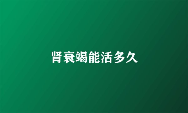 肾衰竭能活多久