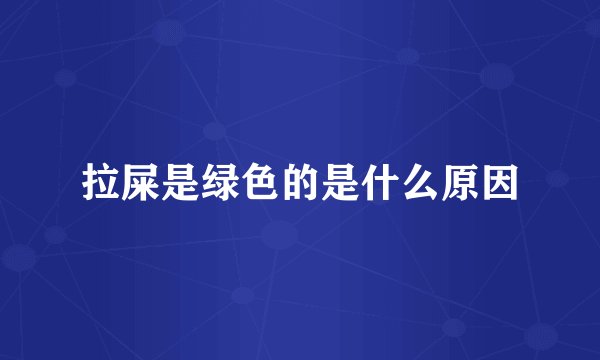 拉屎是绿色的是什么原因