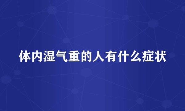 体内湿气重的人有什么症状