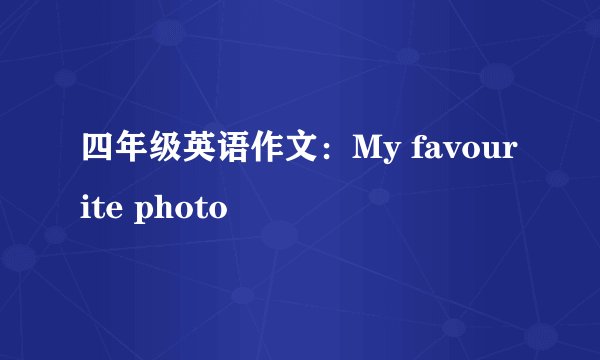 四年级英语作文：My favourite photo