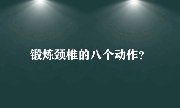 锻炼颈椎的八个动作？