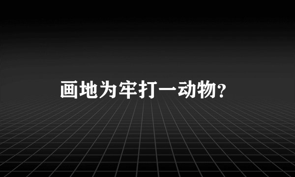 画地为牢打一动物？
