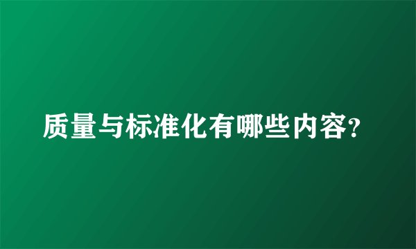 质量与标准化有哪些内容？