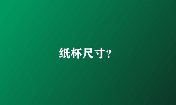 纸杯尺寸？