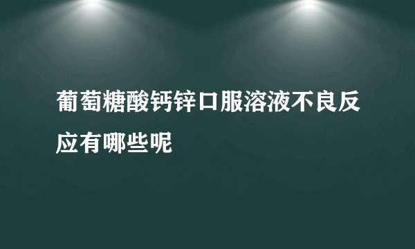 葡萄糖酸钙锌口服溶液不良反应有哪些呢