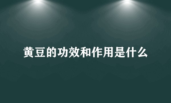 黄豆的功效和作用是什么